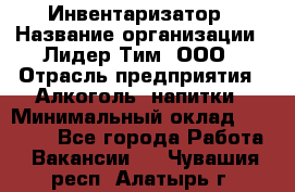 Инвентаризатор › Название организации ­ Лидер Тим, ООО › Отрасль предприятия ­ Алкоголь, напитки › Минимальный оклад ­ 35 000 - Все города Работа » Вакансии   . Чувашия респ.,Алатырь г.